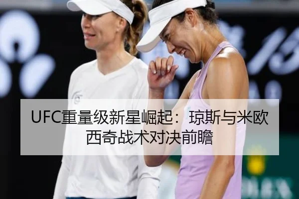UFC重量级新星崛起：琼斯与米欧西奇战术对决前瞻