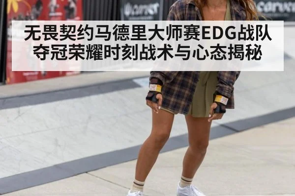 无畏契约马德里大师赛EDG战队夺冠荣耀时刻战术与心态揭秘